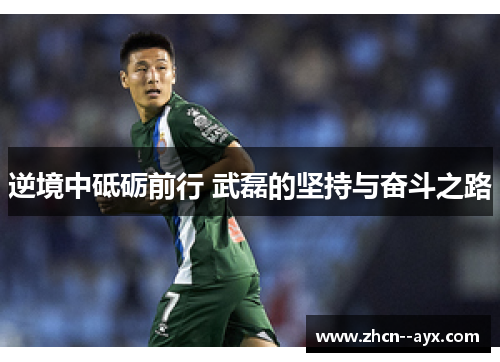 逆境中砥砺前行 武磊的坚持与奋斗之路
