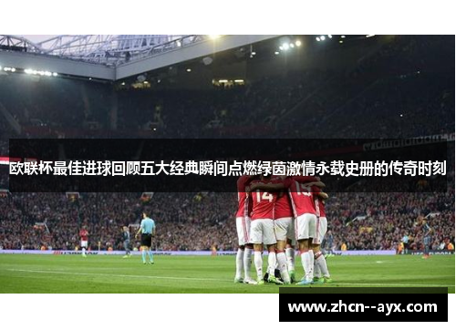欧联杯最佳进球回顾五大经典瞬间点燃绿茵激情永载史册的传奇时刻