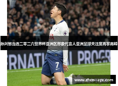 孙兴慜当选二零二六世界杯亚洲区形象代言人亚洲足球关注度再攀高峰