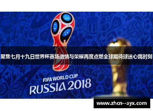 聚焦七月十九日世界杯赛场激情与荣耀再度点燃全球期待球迷心跳时刻